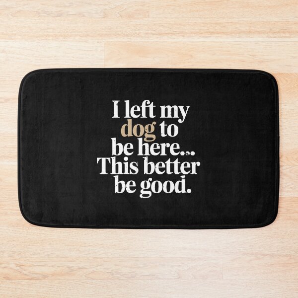 Item preview, I Left My Dog To Be Here This Better Be Good Men Women Funny designed and sold by clothesy7.