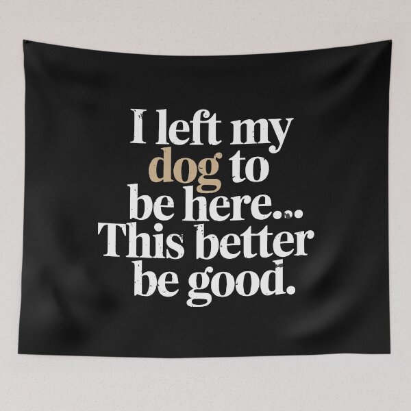 Item preview, I Left My Dog To Be Here This Better Be Good Men Women Funny designed and sold by clothesy7.