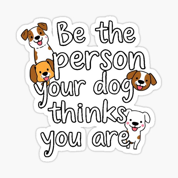Item preview, Be the person your dog thinks you are designed and sold by plastic2021.