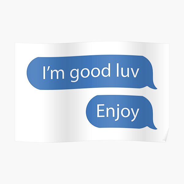 I'm good luv, Enjoy. Poster