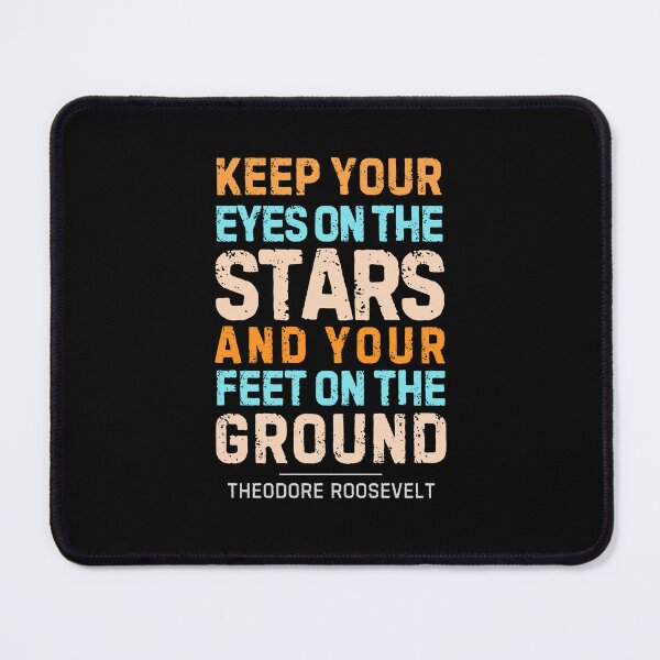 Item preview, “Keep Your Eyes on The Stars and Your Feet on the Ground”― Theodore Roosevelt designed and sold by Sketch-Shack.