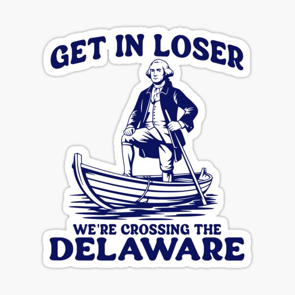 Item preview, Get in Loser, We’re Crossing the Delaware George Washington designed and sold by MaxOutDesign.