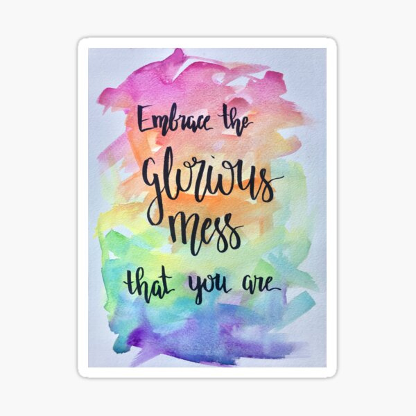 Embrace The Glorious Mess That You Are Sticker