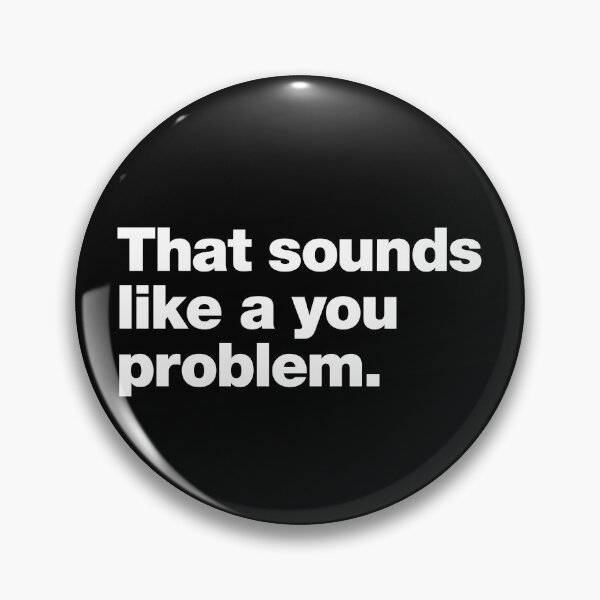 Item preview, That sounds like a you problem. designed and sold by chestify.