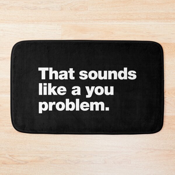 Item preview, That sounds like a you problem. designed and sold by chestify.