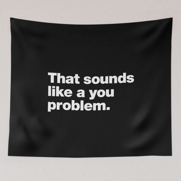 Item preview, That sounds like a you problem. designed and sold by chestify.