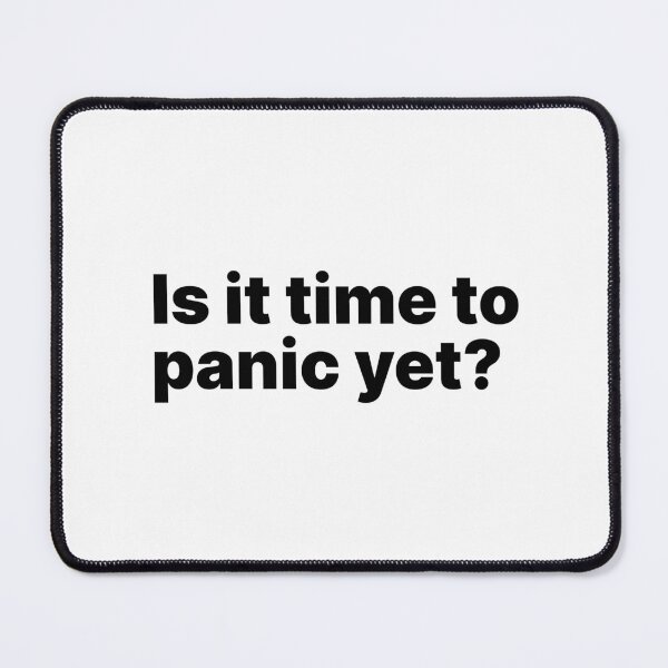 Item preview, Is it time to panic yet? | Black text designed and sold by ThingsOnTees.