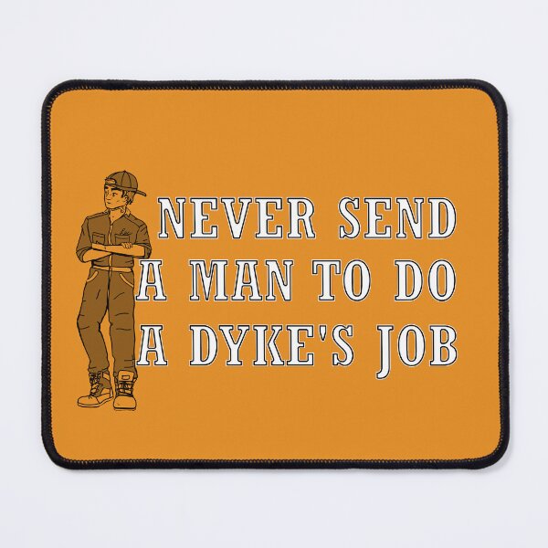 Item preview, Never Send a Man to do a Dyke's Job designed and sold by Steed-toed.