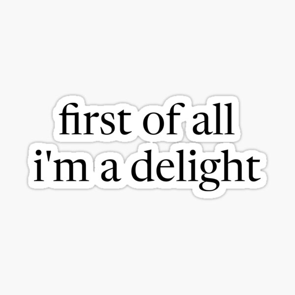 Item preview, First of All I'm a Delight, Funny Humor, Sarcastic, Funny Quote, Sarcasm designed and sold by Annie Tong.