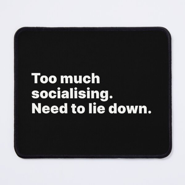 Item preview, Too much socialising. Need to lie down | White text designed and sold by ThingsOnTees.