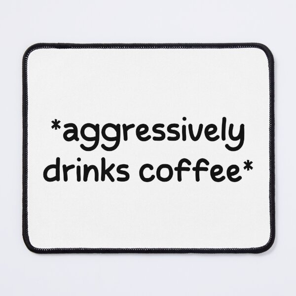 Item preview, aggressively drinks coffee. designed and sold by designing01Ar3.
