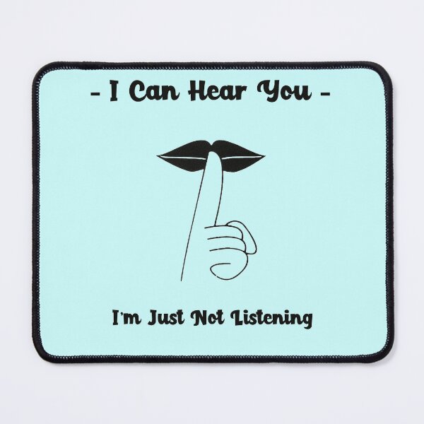 Item preview, I Can Hear You - I'm Just Not Listening designed and sold by PhatDaddyG.