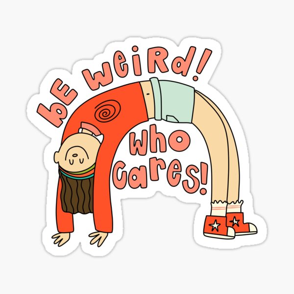 Be Weird Who Cares Sticker