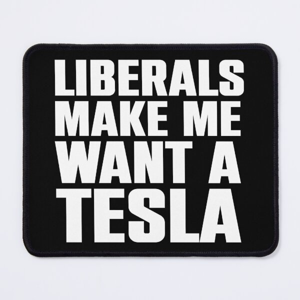 Item preview, Liberals Make Me Want a Tesla (white font) designed and sold by Darkasm.