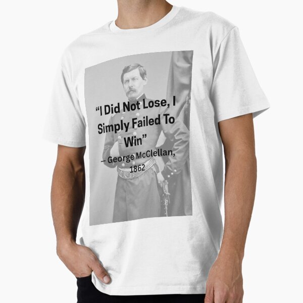 Item preview, George McClellan quote shirt designed and sold by fernfromfrieren.