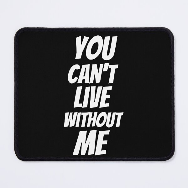 Item preview, "You Can't Live Without Me" - Bold Statement Design designed and sold by Karim-Karem.