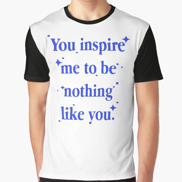 Item preview, you inspire me to be nothing like you designed and sold by adamasuh.