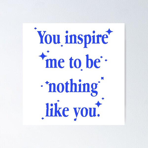 Item preview, you inspire me to be nothing like you designed and sold by adamasuh.