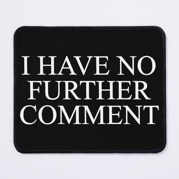 Item preview, I Have No Further Comment designed and sold by SBVillard.