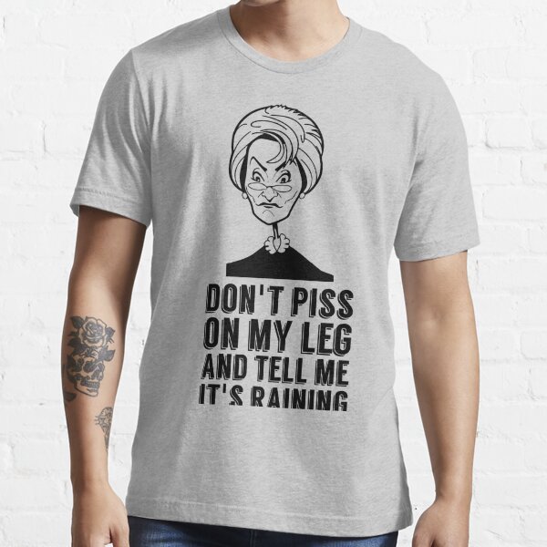 Judge Judy Quote Dont Piss Pee On My Leg And Tell Me Its Raining T Shirt For Sale By