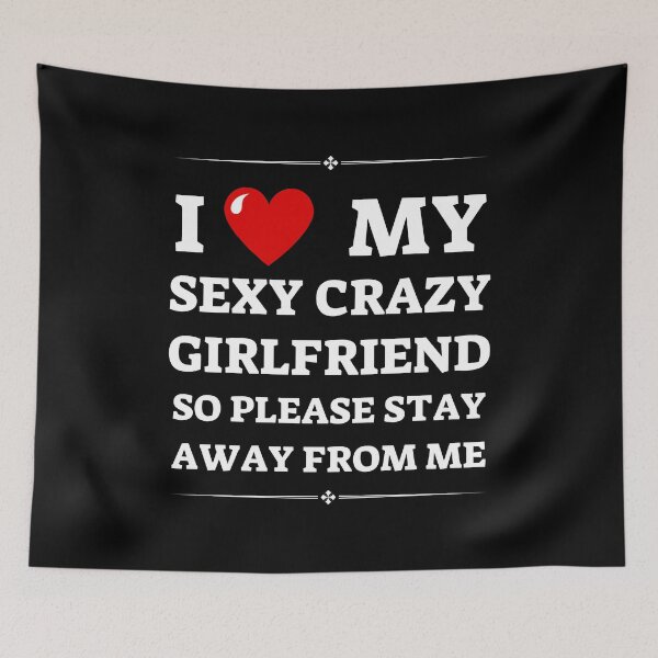 Item preview, I love my sexy crazy girlfriend so please stay away from me designed and sold by PHRASEandSTYLE.