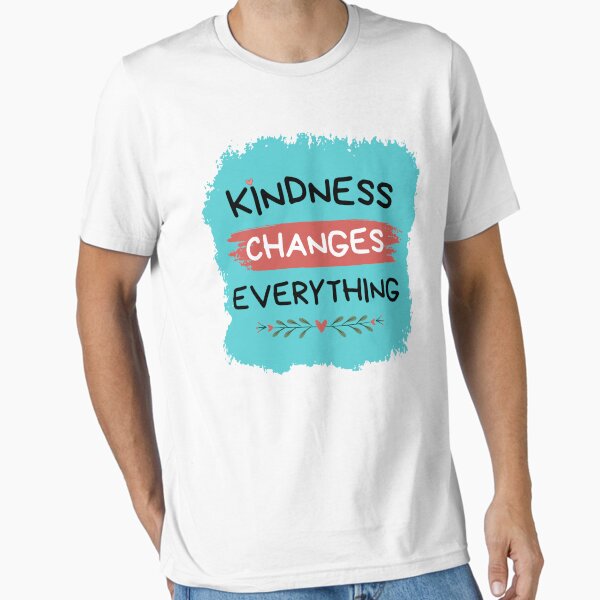 Kindness Changes Everything Essential T-Shirt