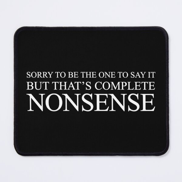 Item preview, Sorry To Be The One To Say It But That's Complete Nonsense designed and sold by SBVillard.