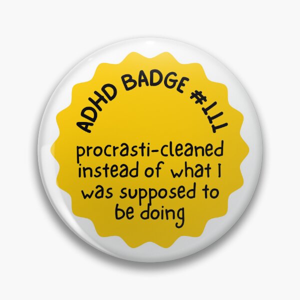 Item preview, ADHD Badges! I procrasti-cleaned my WHOLE house instead of what I was SUPPOSED to be doing... designed and sold by Writerly Musings.