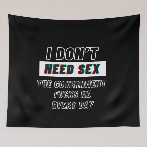 Item preview, Inspiring and Motivational Quotes - I don't need sex the government fucks me every day designed and sold by TeeraCollection.
