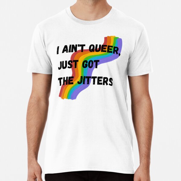 Item preview, I ain't queer, just got the jitters. for queer people designed and sold by Ctrl+Art Creations.