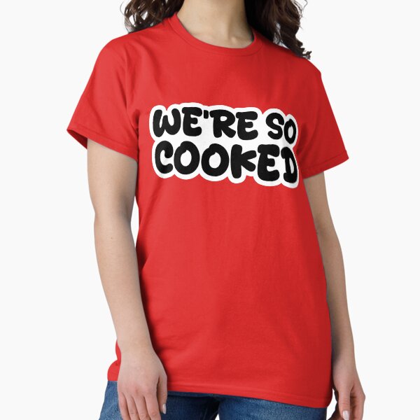 We're So COOKED, Bold Classic T-Shirt