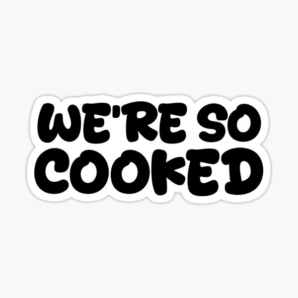 We're So COOKED, Bold Sticker