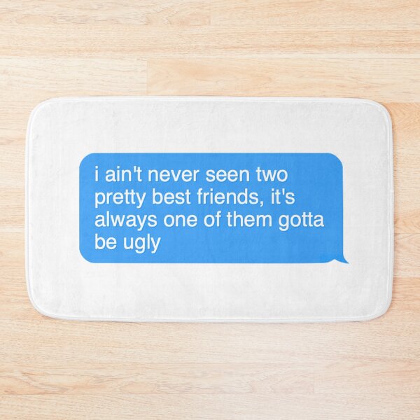 Item preview, i aint never seen two pretty best friends its always one of them gotta be ugly  designed and sold by Designed By Rachel.