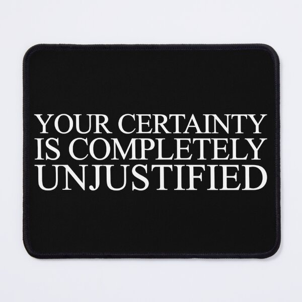 Item preview, Your Certainty Is Completely Unjustified designed and sold by SBVillard.