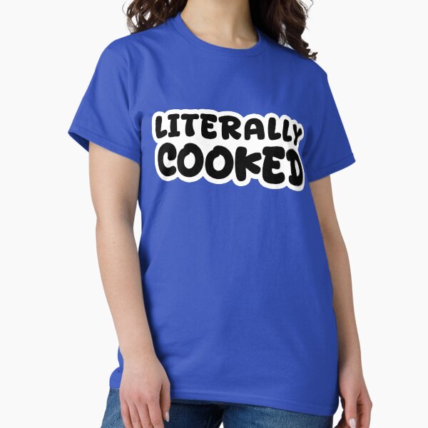 Literally Cooked Outlined Classic T-Shirt