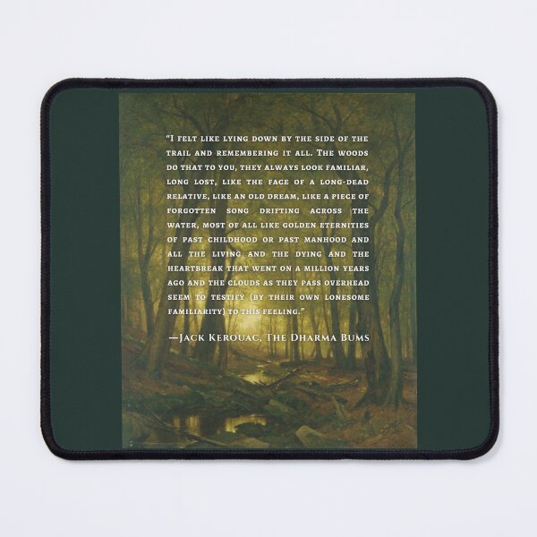 Item preview, Jack Kerouac quote: I felt like lying down by the side of the trail and remembering it all. The woods do that to you, they always look familiar, long lost, designed and sold by artbleed.