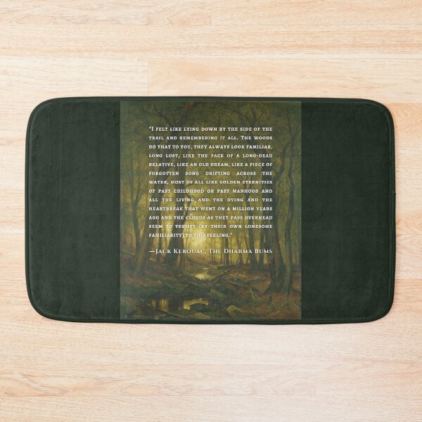 Item preview, Jack Kerouac quote: I felt like lying down by the side of the trail and remembering it all. The woods do that to you, they always look familiar, long lost, designed and sold by artbleed.