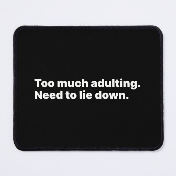Item preview, Too much adulting. Need to lie down | White text designed and sold by ThingsOnTees.