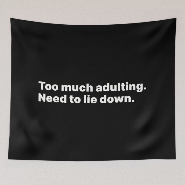 Item preview, Too much adulting. Need to lie down | White text designed and sold by ThingsOnTees.