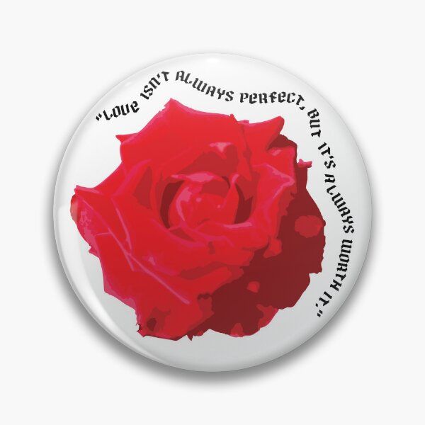 Item preview, Rose says, “Love isn’t always perfect, but it’s always worth it.” designed and sold by in.morn.ing.everyday.
