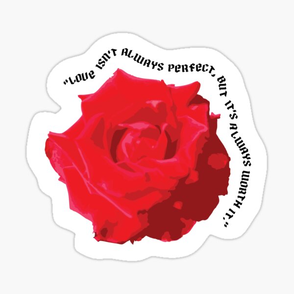 Item preview, Rose says, “Love isn’t always perfect, but it’s always worth it.” designed and sold by in.morn.ing.everyday.
