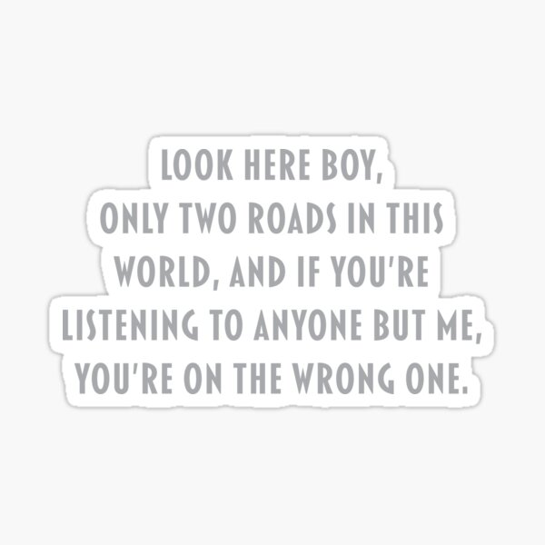 Item preview, Look here boy, only two roads in this world, and if you're listening to anyone but me, you're on the wrong one. designed and sold by jazzydevil.