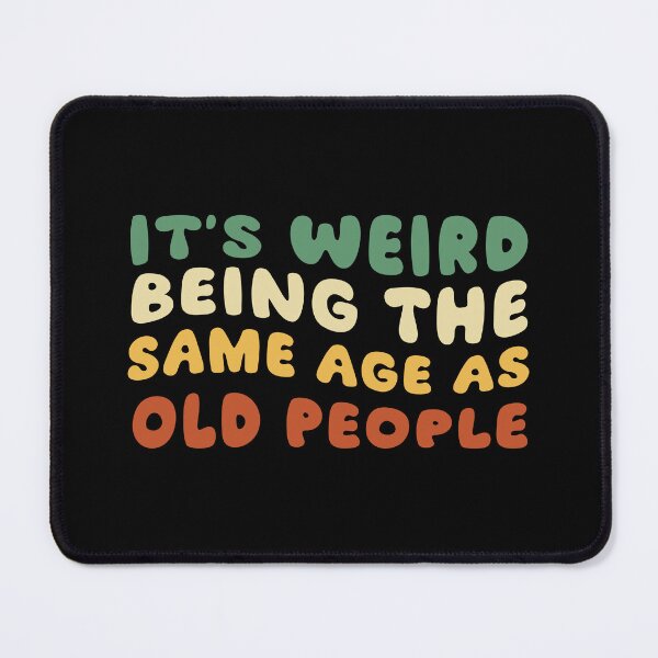 Item preview, It's Weird Being The Same Age As Old People designed and sold by khallidaart.