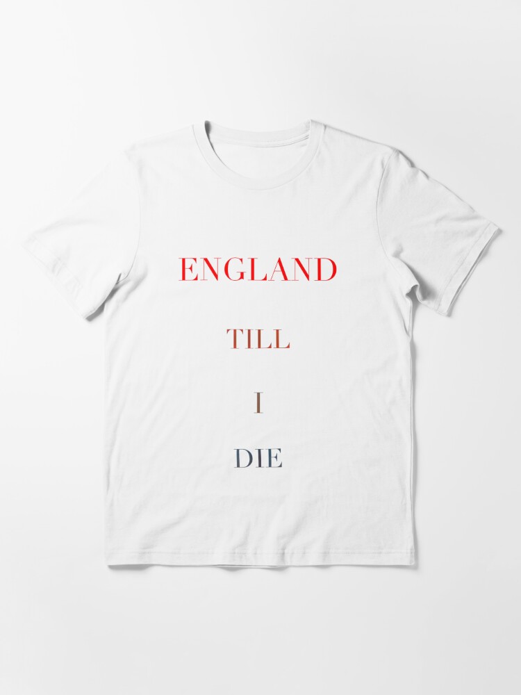 england till i die t shirt