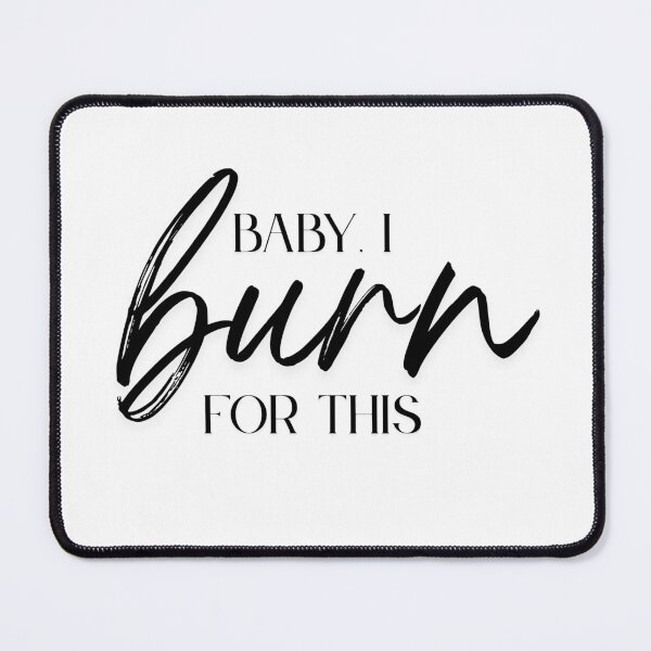 Item preview, Baby I Burn For This – Passion Quote | Romantic Motivational Gift for Artists & Entrepreneurs designed and sold by TextMuse.