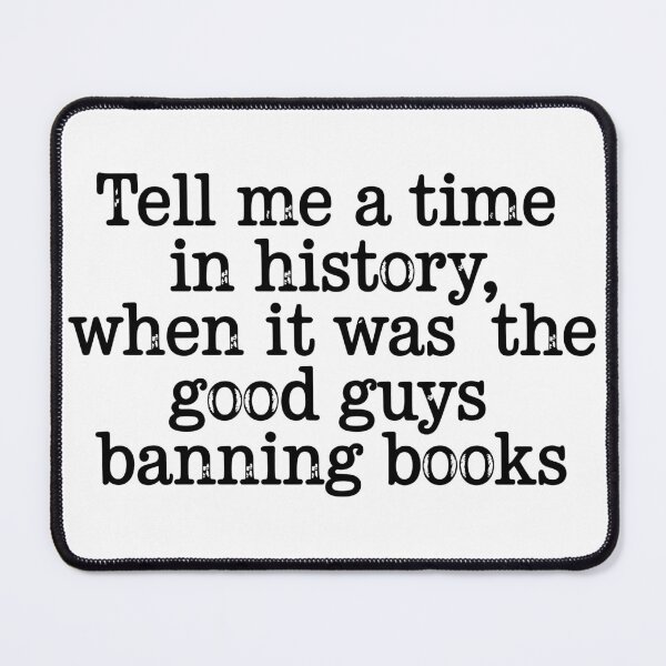 Item preview, Tell Me A Time In History When It Was The Good Guys Banning Books designed and sold by Angry Swan Designs.