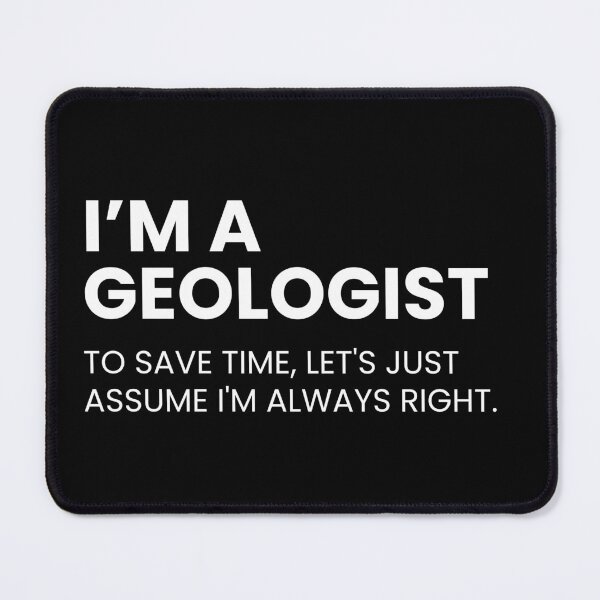 Item preview, I’m A Geologist To Save Time Let's Just Assume I'm Always Right Funny Geology designed and sold by CuteLovelyDesigns.