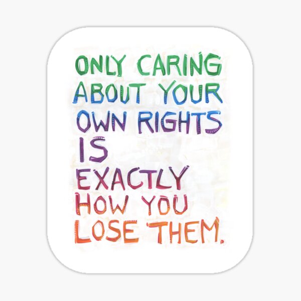 Only Caring about Your Own Rights Is Exactly How You Lose Them Sticker