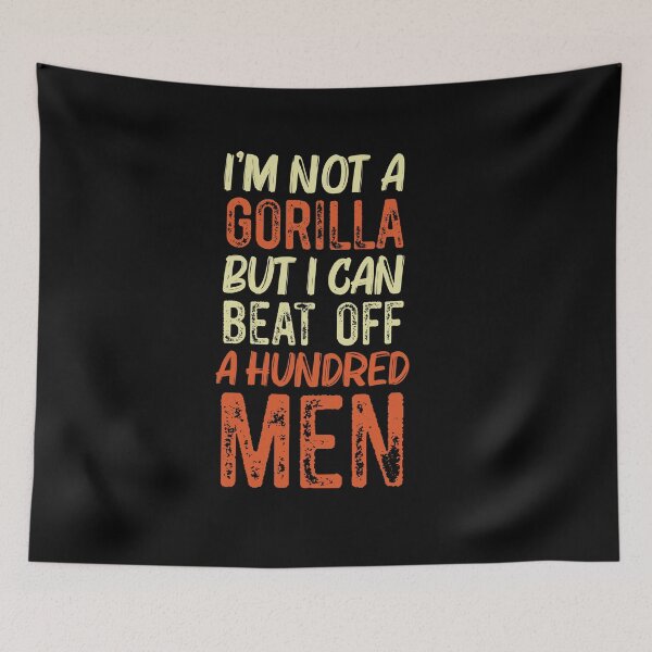 Item preview, I’m Not A Gorilla But I Can Beat Off A Hundred Men unny designed and sold by Run to Creations.