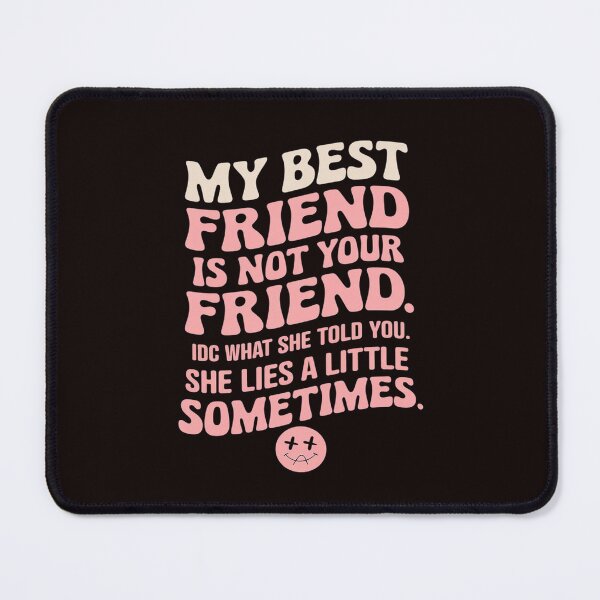 Item preview, My Best Friend Is Not Your Friend IDC What She Told You  designed and sold by MAKOPOKOShop.